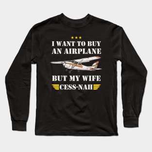I WANT TO BUY AN AIRPLANE BUT MY WIFE CESS -NAH Long Sleeve T-Shirt